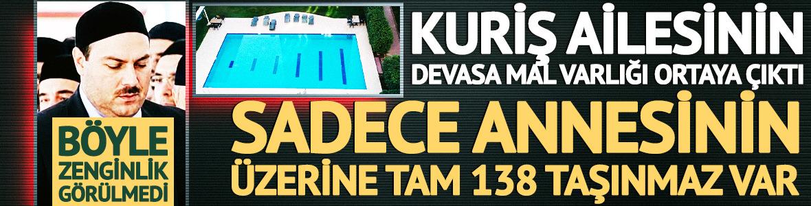 Kuriş ailesinin devasa mal varlığı ortaya &ccedil;ıktı: Tam 191 taşınmaz