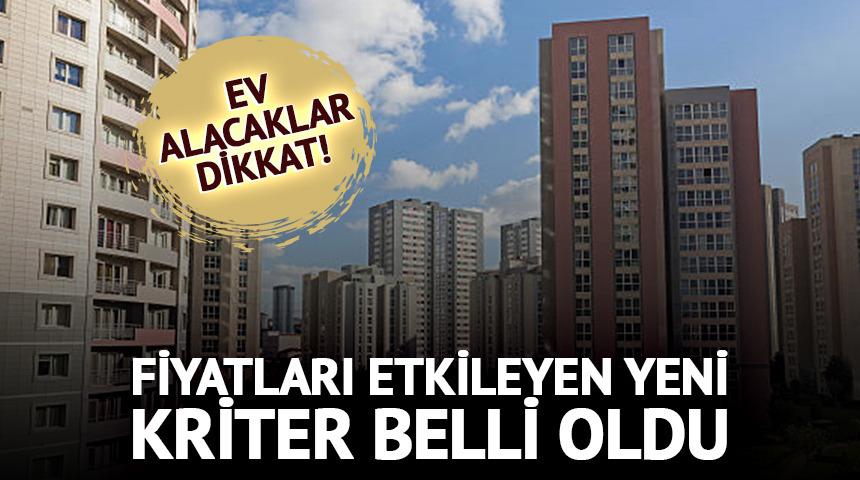 Ev alacaklar dikkat! Fiyatları etkileyen yeni kriter belli oldu
