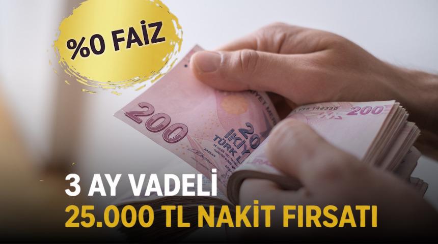 %0 faizli 3 ay taksitli 25.000 TL nakit avans