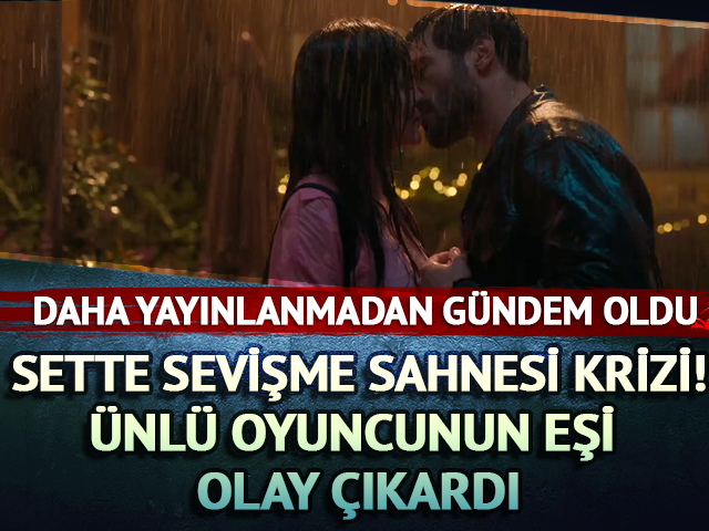 Sette sevişme sahnesi krizi! &Uuml;nl&uuml; oyuncunun eşi olay &ccedil;ıkardı