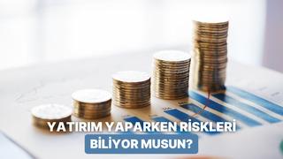 Yatırım Riskleri Hakkında Ne Kadar Bilgi Sahibisin?