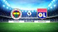 CANLI | Fenerbah�e - Olympique Lyon Canl� Ma� Anlat�m�