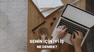 Senin İçin İyi İşin Gerçek Tanımı Ne?