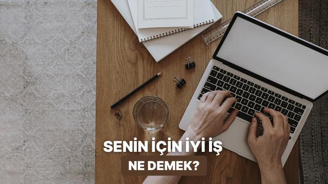 Senin İçin İyi İşin Gerçek Tanımı Ne?