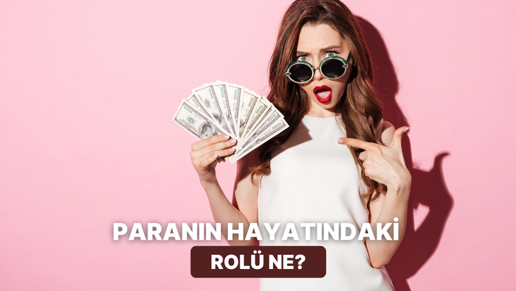 Hayatında Para Hangi Rol&uuml; Oynuyor?