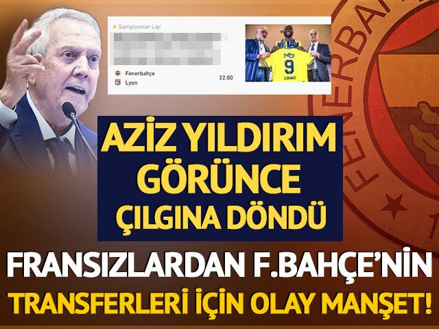 Aziz Yıldırım'ı &ccedil;ıldırttı! Fransızlar'dan Fenerbah&ccedil;e i&ccedil;in olay manşet