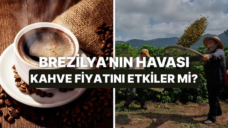 Kahve Fiyatını Brezilya&rsquo;daki Hava Durumu Nasıl Değiştiriyor?