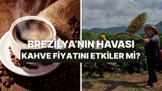 Kahve Fiyatını Brezilya’daki Hava Durumu Nasıl Değiştiriyor?