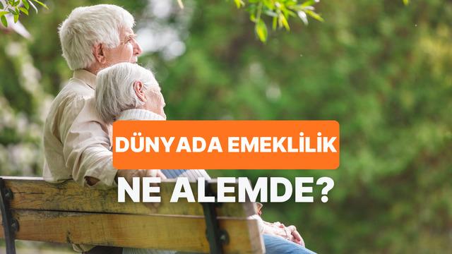 Dünyadaki Emeklilik Sistemleri Hakkında Ne Kadar Bilgilisin?