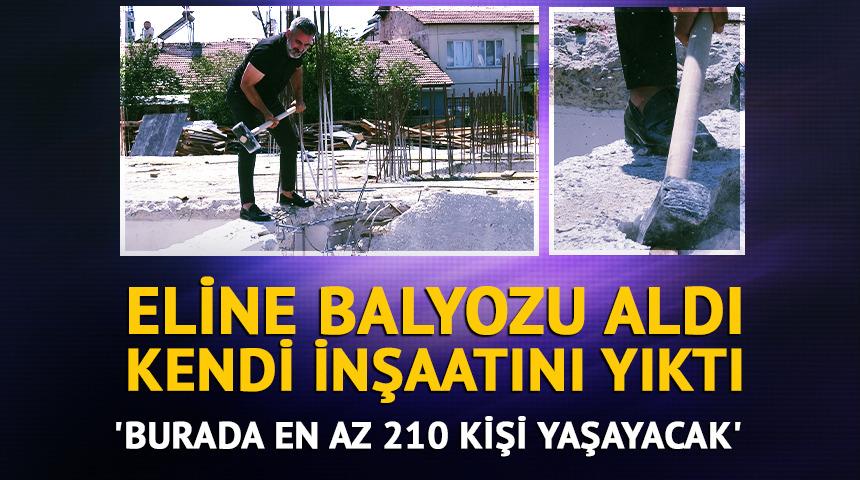 Yer: Malatya! Eline balyozu aldı kendi yaptığı inşaatı yıktı