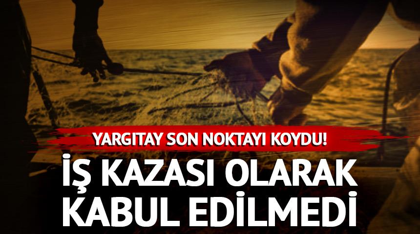 Yargıtay son noktayı koydu! İş kazası olarak kabul edilmedi