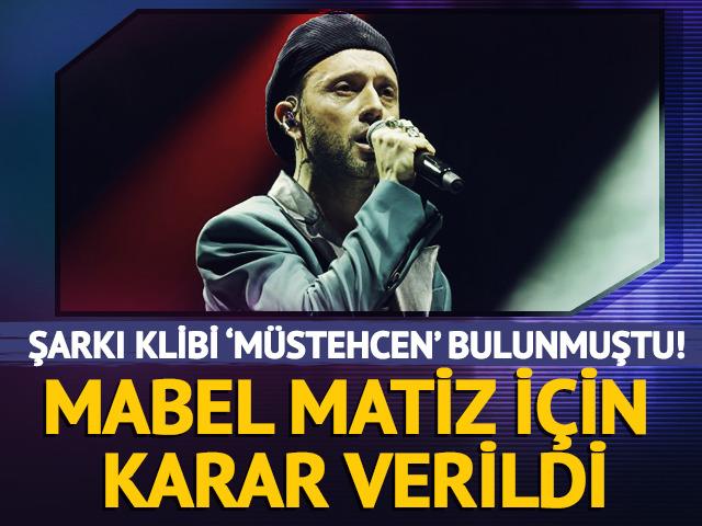 Şarkı klibi m&uuml;stehcen bulunmuştu! Mabel Matiz i&ccedil;in karar verildi 