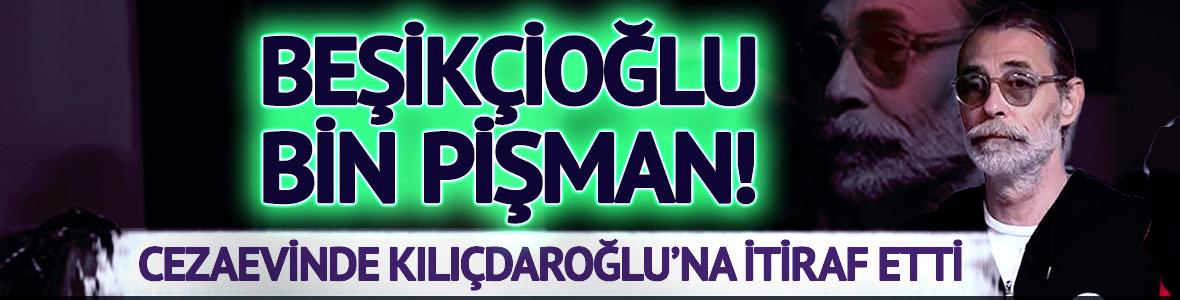 Erdal Beşik&ccedil;ioğlu bin pişman