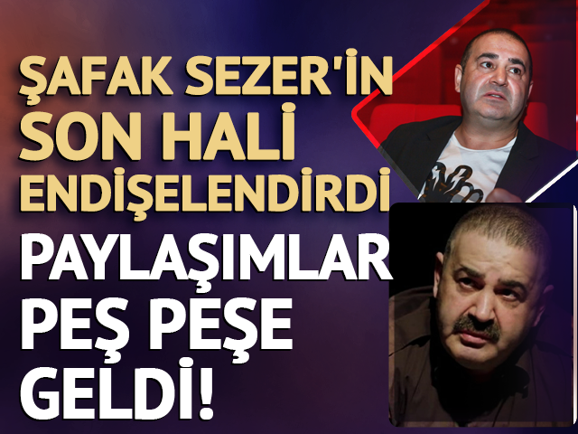 Şafak Sezer'in son hali endişelendirdi: Sosyal medyada paylaşımlar peş peşe geldi