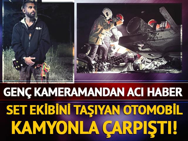 Set ekibini taşıyan otomobil kamyonla &ccedil;arpıştı! Gen&ccedil; kameraman hayatını kaybetti