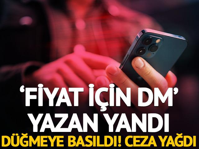 Sosyal medyada 'Fiyat i&ccedil;in DM' yazan yandı: D&uuml;ğmeye basıldı, ceza yağdı