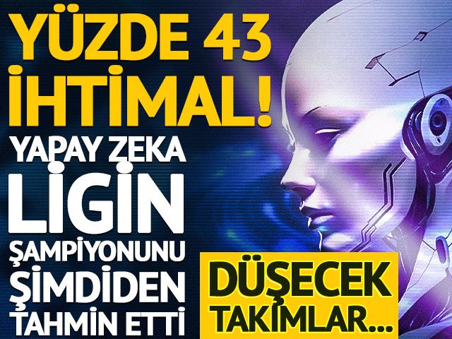 Y&uuml;zde 43 ihtimal! Yapay zeka ligin şampiyonunu  şimdiden tahmin etti: D&uuml;şecek takımlar...