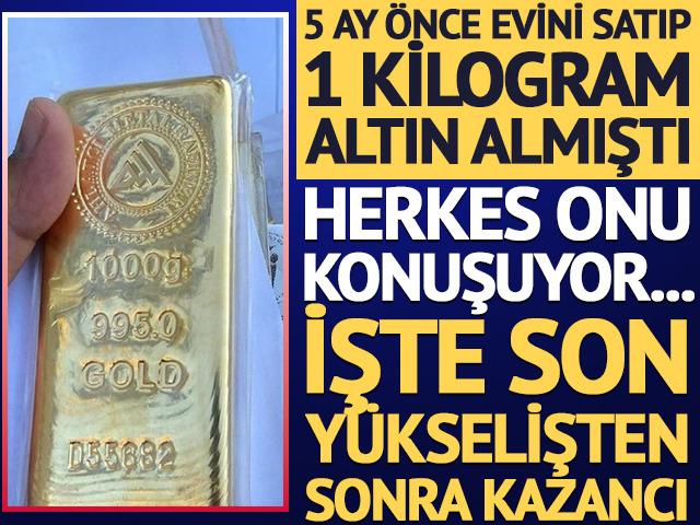 5 ay &ouml;nce evini satıp 1 kilo altın almıştı: İşte son y&uuml;kselişten sonra kazancı