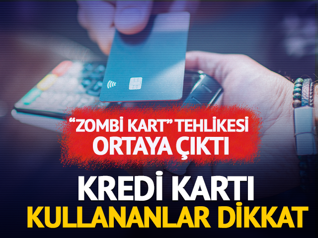&ldquo;Zombi kart&rdquo; tehlikesi ortaya &ccedil;ıktı: Kredi kartı kullananlar dikkat