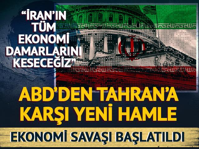 ABD'den İran'a karşı yeni hamle! Ekonomi savaşı başlatıldı