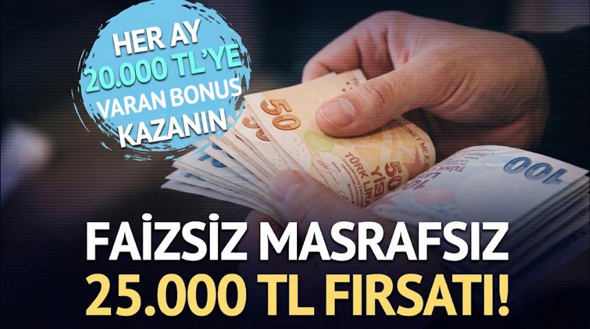 Faizsiz masrafsız 25.000 TL nakit avans fırsatı