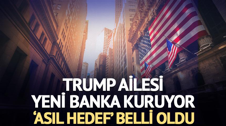 Trump ailesi yeni banka kuruyor: 'Asıl hedef' belli oldu