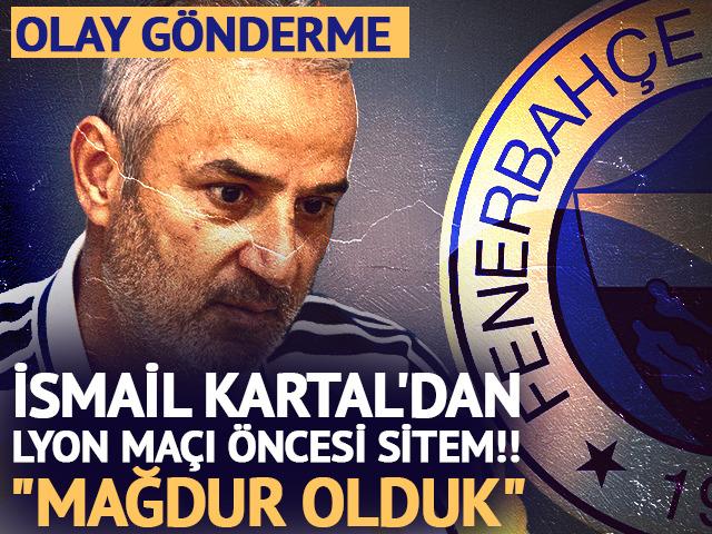 Fenerbah&ccedil;e'de İsmail Kartal'dan Lyon ma&ccedil;ı &ouml;ncesi sitem! "Mağdur olduk"