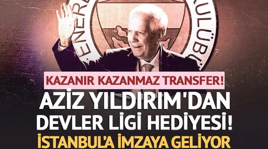 Aziz Yıldırım'dan Devler Ligi hediyesi! Kazanır kazanmaz transfer: İstanbul'a geldi