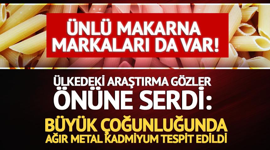 &Uuml;nl&uuml; makarna markaları da var! &Uuml;lkedeki araştırma g&ouml;zler &ouml;n&uuml;ne serdi: B&uuml;y&uuml;k &ccedil;oğunluğunda ağır metal kadmiyum tespit edildi