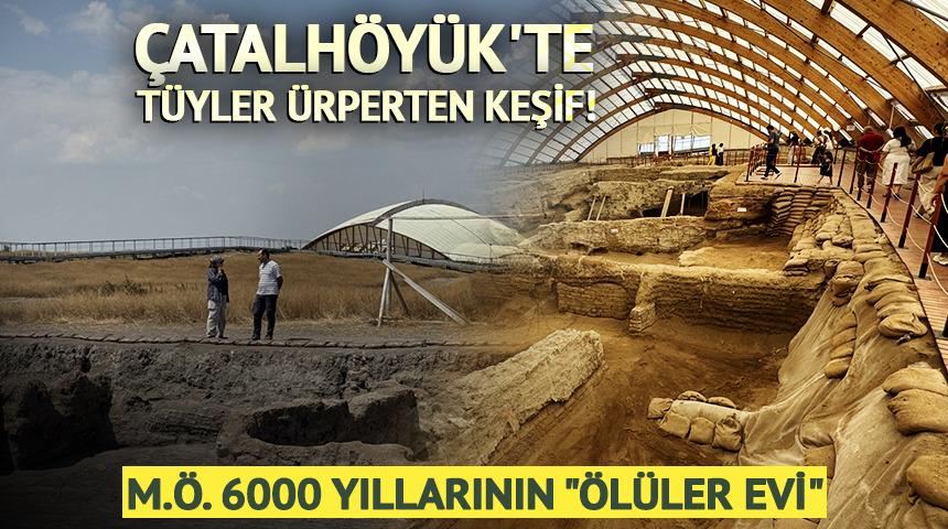 &Ccedil;atalh&ouml;y&uuml;k'te t&uuml;yler &uuml;rperten keşif! M.&Ouml;. 6000 yıllarının "&Ouml;l&uuml;ler Evi"