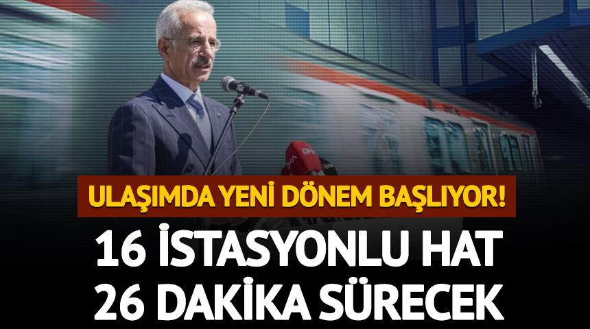 Ulaşımda yeni d&ouml;nem! 16 istasyonlu hat 26 dakikada ulaşım sağlayacak
