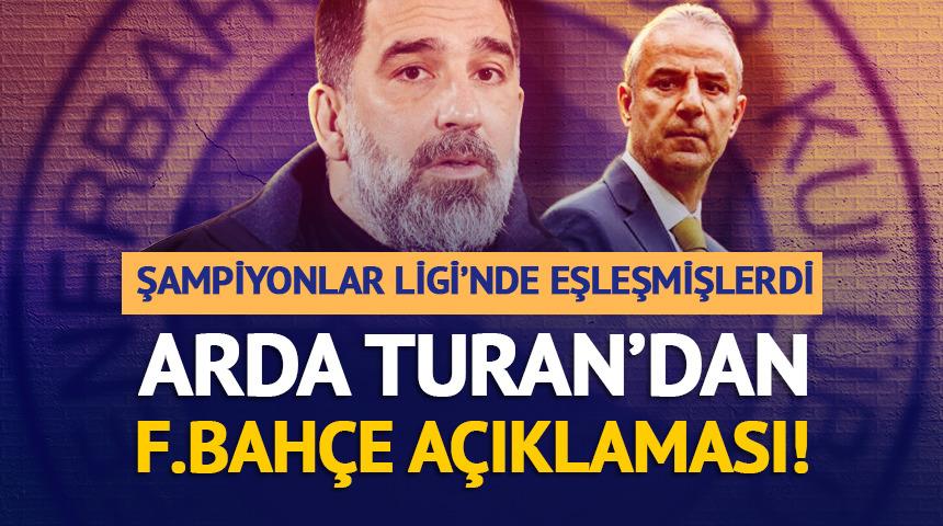 Şampiyonlar Ligi'nde eşleşmişlerdi! Arda Turan'dan Fenerbah&ccedil;e a&ccedil;ıklaması