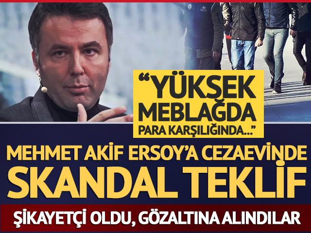 Mehmet Akif Ersoy&rsquo;a cezaevinde skandal teklif