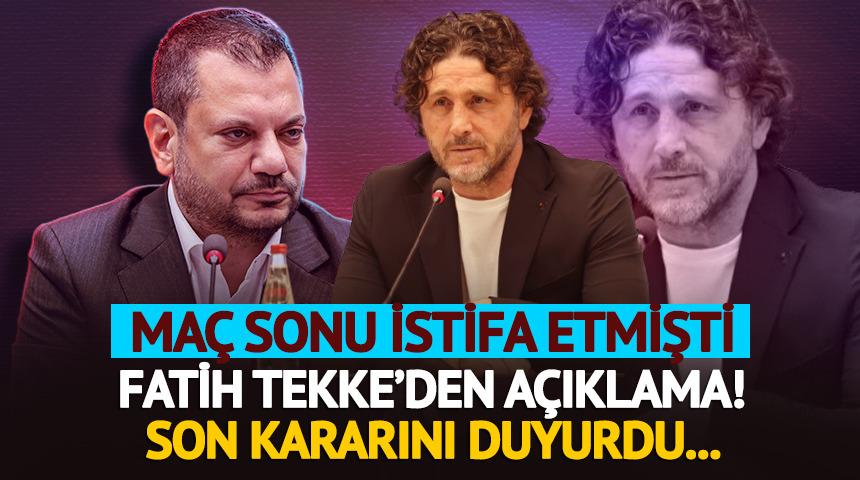 Fatih Tekke'den 'istifa' a&ccedil;ıklaması! Son kararını b&ouml;yle duyurdu