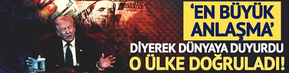 Trump 'en b&uuml;y&uuml;k anlaşma' diyerek duyurdu! O &uuml;lke doğruladı
