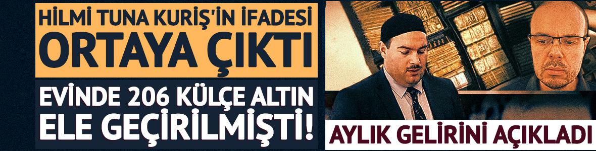 Hilmi Tuna Kuriş'in ifadesi ortaya &ccedil;ıktı!