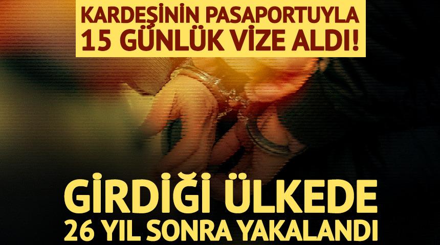 Kardeşinin pasaportuyla 15 g&uuml;nl&uuml;k vize aldı! Girdiği &uuml;lkede 26 yıl sonra yakalandı
