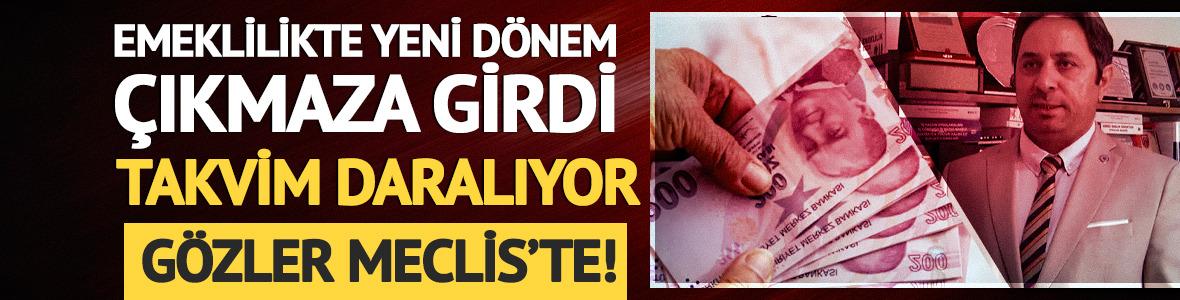 Emeklilikte yeni d&ouml;nem &ccedil;ıkmaza girdi: Takvim daralıyor, g&ouml;zler Meclis'e &ccedil;evrildi