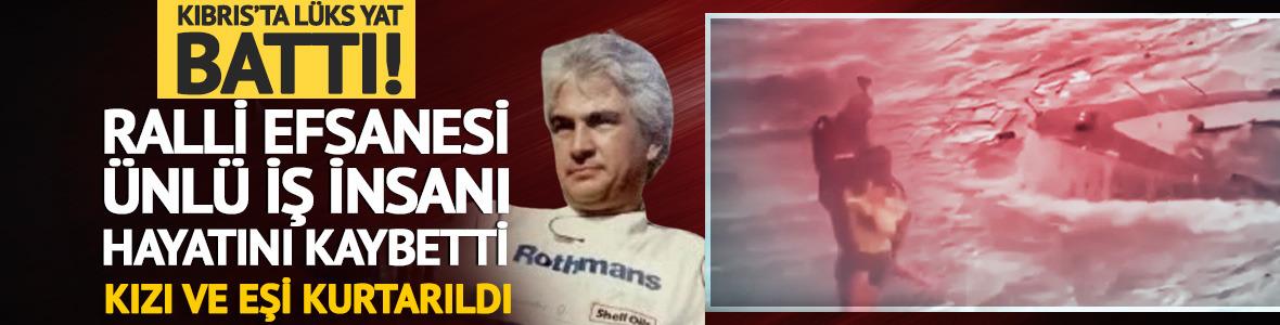 Kıbrıs'taki fırtınada l&uuml;ks yat battı! &Uuml;nl&uuml; iş insanı hayatını kaybetti