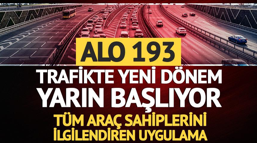 Trafikte yeni d&ouml;nem yarın başlıyor: Alo 193 t&uuml;m ara&ccedil; sahiplerini ilgilendiriyor