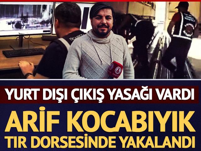 Arif Kocabıyık tır dorsesinin altında yakalandı