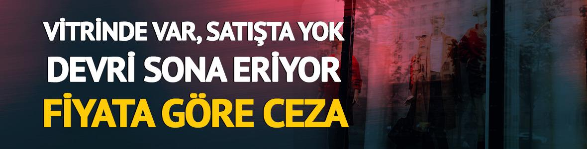 Vitrinde var, satışta yok devri sona eriyor: &Uuml;r&uuml;n bedeline g&ouml;re ceza