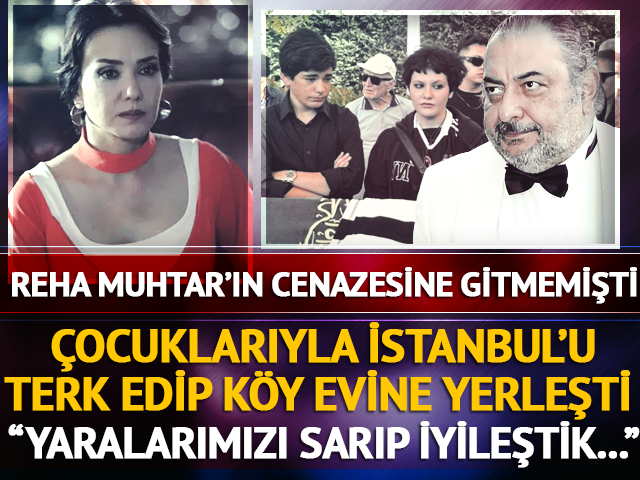 Reha Muhtar'ın &ouml;l&uuml;m&uuml; sonrası &ccedil;ocuklarını alıp k&ouml;y evine yerleşti! "Yaralarımızı sardık"