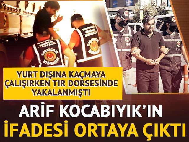Tır dorsesinde yakalanmıştı! Arif Kocabıyık'ın ifadesi ortaya &ccedil;ıktı