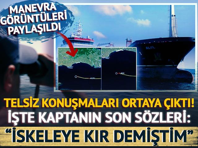 Alsu gemisinin manevrası b&ouml;yle g&ouml;r&uuml;nt&uuml;lendi! Telsiz konuşmaları ortaya &ccedil;ıktı: "İskeleye kır demiştim"