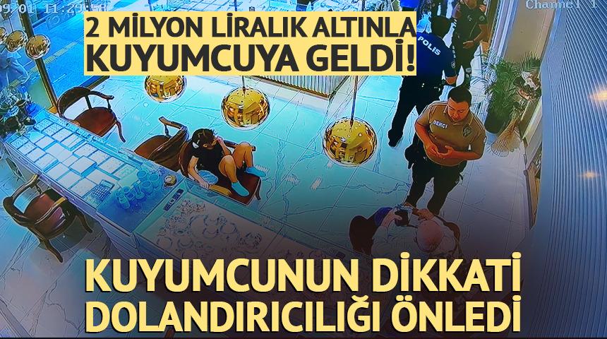 Kuyumcunun dikkati sayesinde dolandırılmaktan kurtuldu