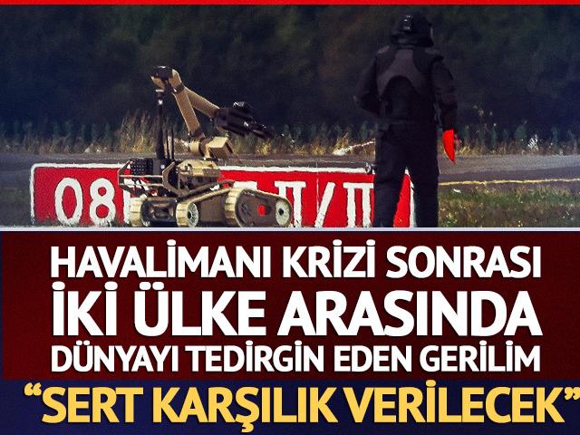 Havalimanı krizi sonrası iki &uuml;lke arasındaki gerilim tırmanıyor 