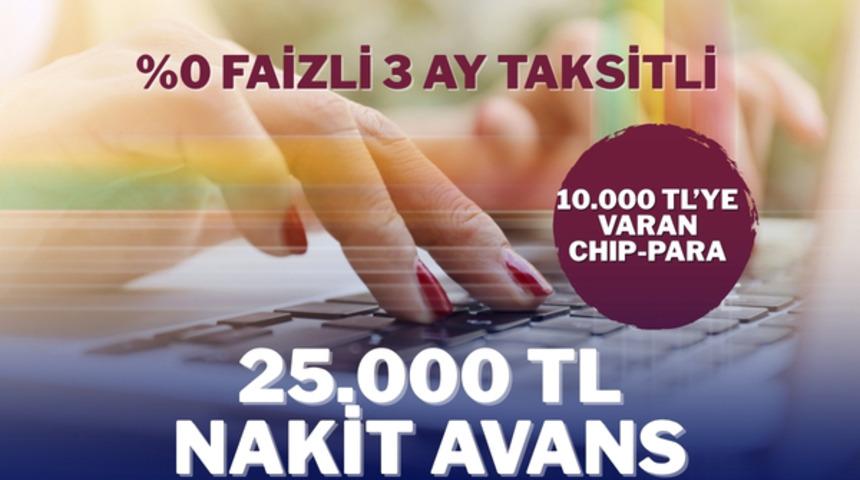  %0 FAİZLİ VE 3 AY TAKSİTLİ 25.000 TL NAKİT AVANS FIRSATI!
