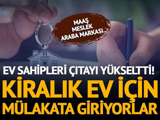Ev kiralamak i&ccedil;in m&uuml;lakat d&ouml;nemi! İstanbul&rsquo;da ev sahipleri kiracı se&ccedil;iyor