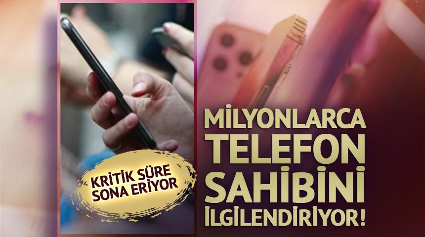 Milyonlarca telefon sahibini ilgilendiriyor! Kritik s&uuml;re sona eriyor